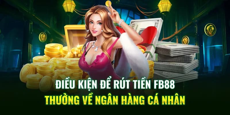 Những điều kiện quan trọng cần phải đáp ứng khi rút thưởng tại FB88 