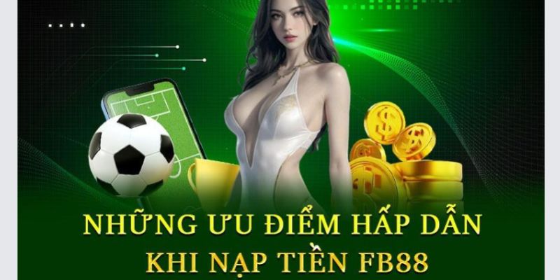 Lợi thế tuyệt vời khi nạp tiền vào tài khoản